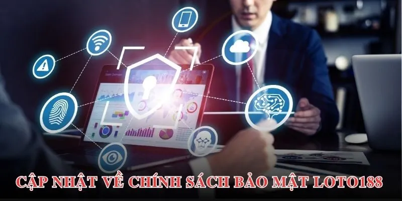 Nội dung đầy đủ nhất trong chính sách bảo mật Loto188 bạn nên biết