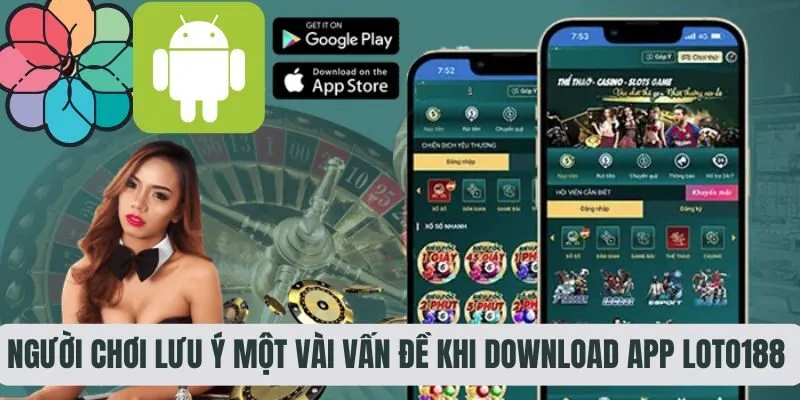 Người chơi lưu ý một vài vấn đề khi download app Loto188