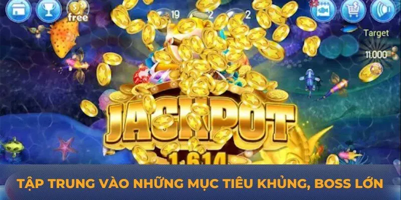 Tập trung vào những mục tiêu khủng, boss lớn